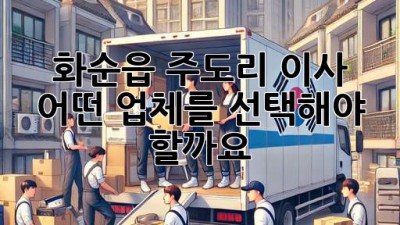 화순읍 주도리 이사, 어떤 업체를 선택해야 할까요?